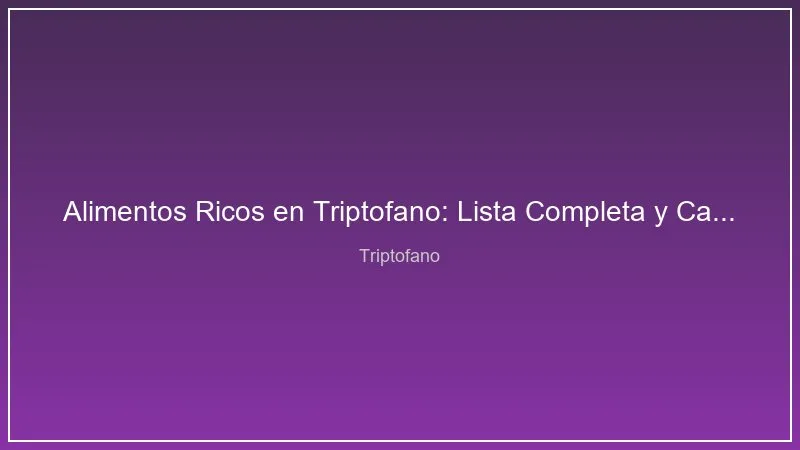 Alimentos Ricos en Triptofano: Lista Completa y Cantidades por Racion