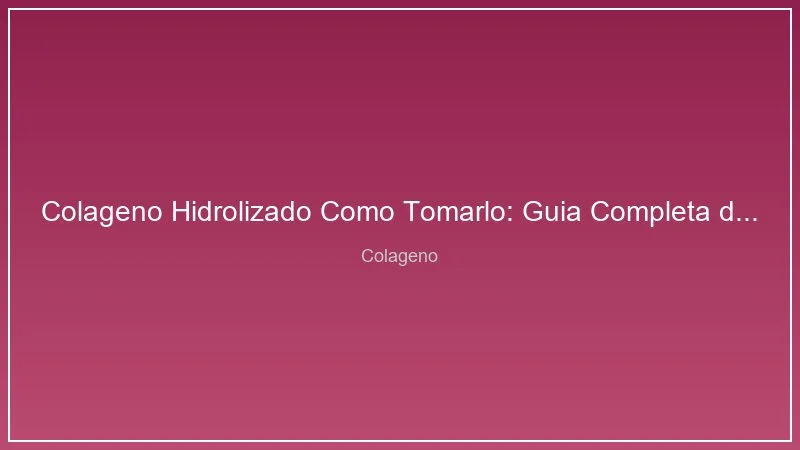 Colageno Hidrolizado Como Tomarlo: Guia Completa de Dosis y Horarios