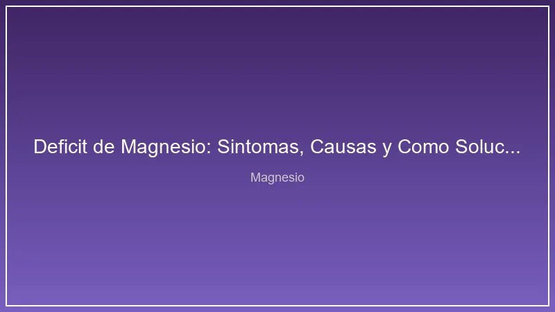 Deficit de Magnesio: Sintomas, Causas y Como Solucionarlo
