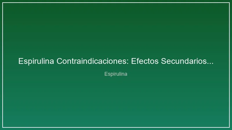 Espirulina Contraindicaciones: Efectos Secundarios y Quien No Debe Tomarla