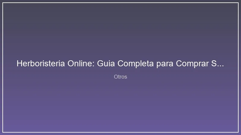 Herboristeria Online: Guia Completa para Comprar Suplementos Naturales