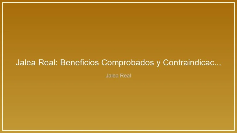 Jalea Real: Beneficios Comprobados y Contraindicaciones que Debes Conocer