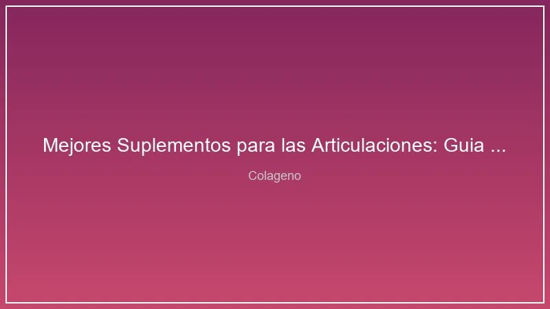 Mejores Suplementos para las Articulaciones: Guia Completa 2026