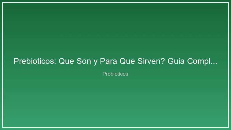 Prebioticos: Que Son y Para Que Sirven? Guia Completa