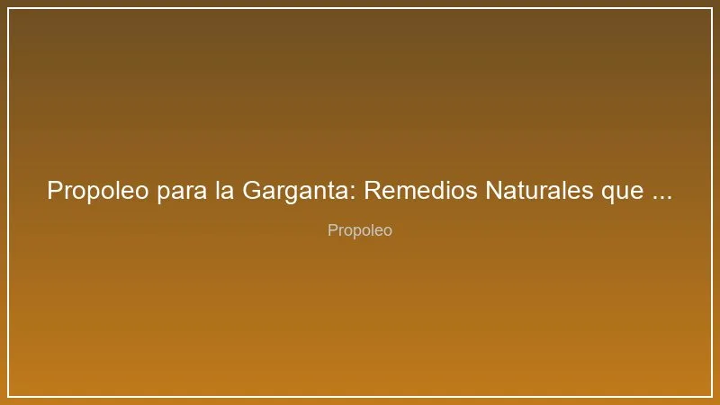 Propoleo para la Garganta: Remedios Naturales que Funcionan en 2026