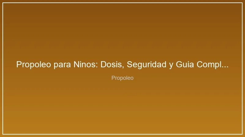 Propoleo para Ninos: Dosis, Seguridad y Guia Completa para Padres