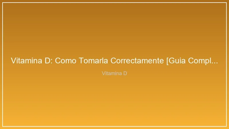 Vitamina D: Como Tomarla Correctamente [Guia Completa 2026]