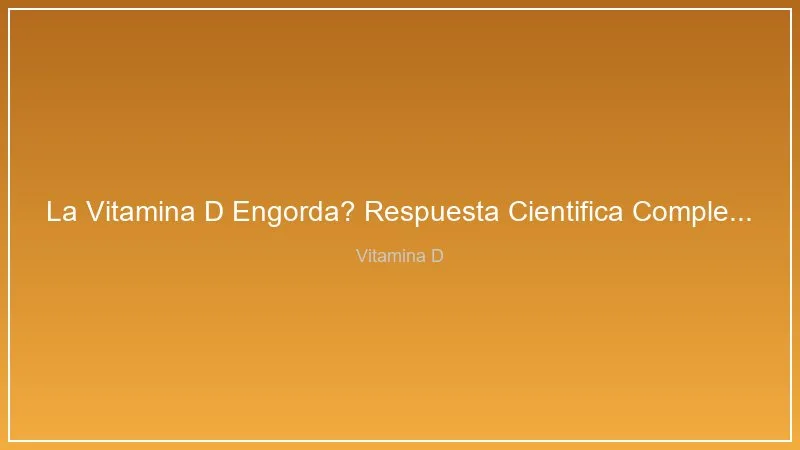 La Vitamina D Engorda? Respuesta Cientifica Completa [2026]
